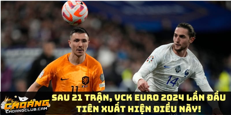 sau-21-tran-vck-euro-2024-lan-dau-tien-xuat-hien-dieu-nay