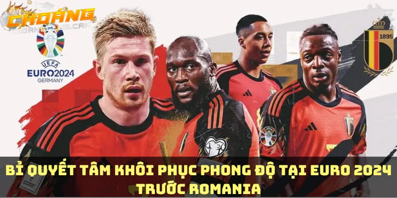 bi-quyet-tam-khoi-phuc-phong-do-tai-euro-2024-truoc-romania