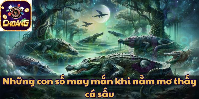 Những con số may mắn khi nằm mơ thấy cá sấu